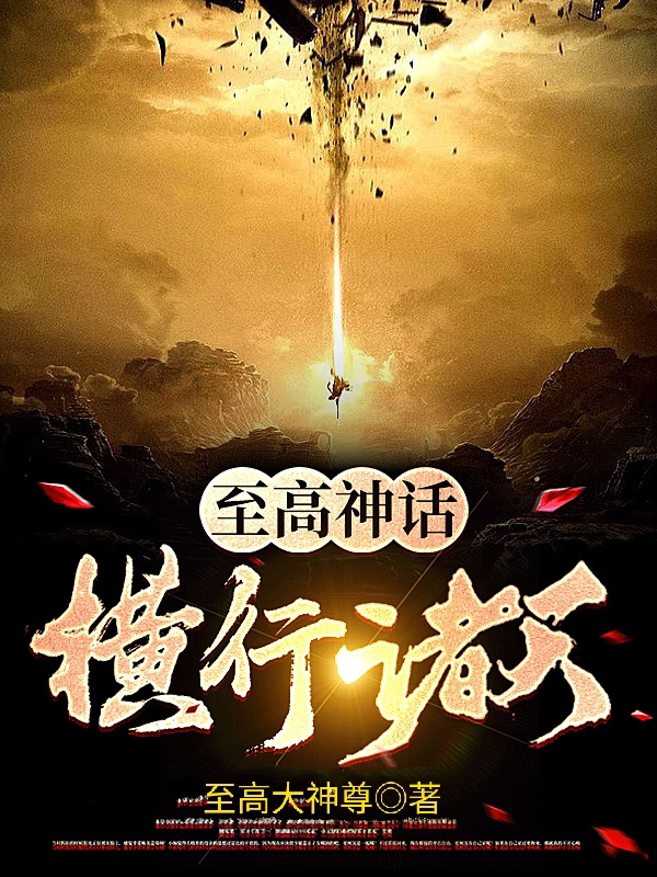 林天小说在线全文免费阅读（至高神话横行诸天无弹窗无删减）-够力荐小说推荐网