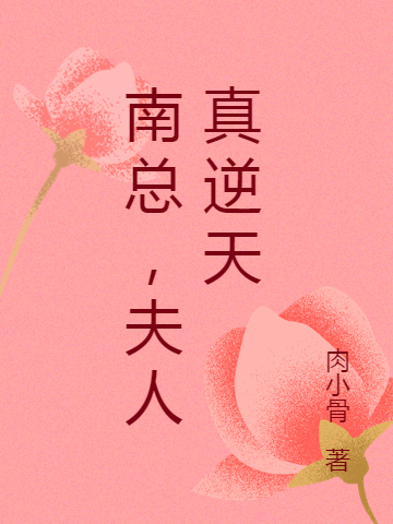 顾云禾南宫辰小说全文免费阅读，南总，夫人真逆天最新章节阅读