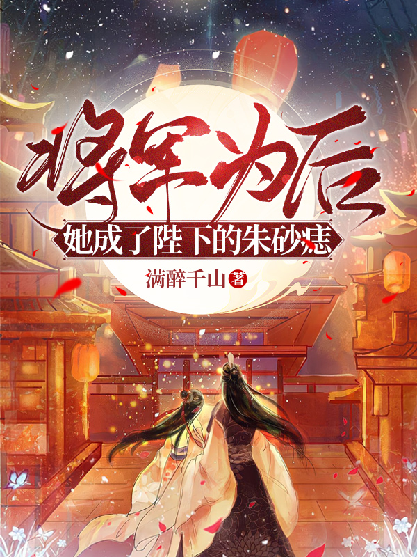 将军为后：她成了陛下的朱砂痣免费阅读