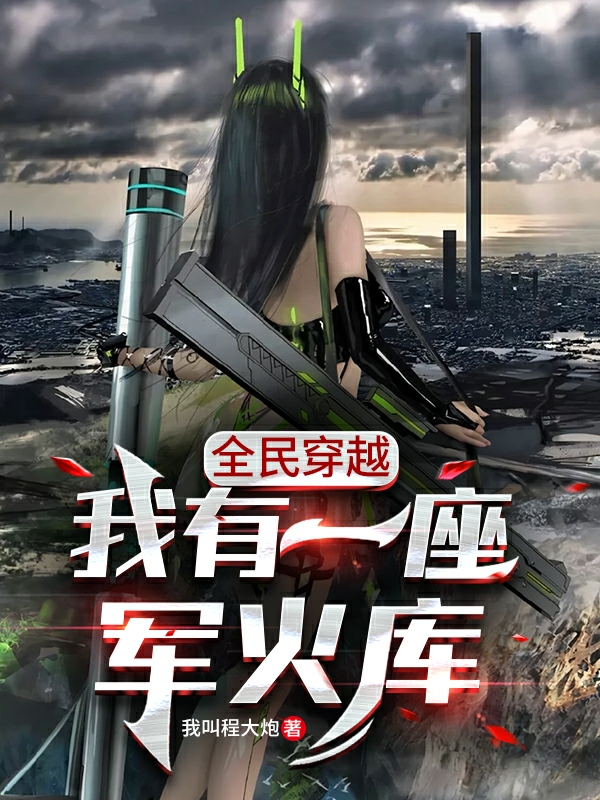 已完结小说《全民穿越：我有一座军火库》在线全文阅读