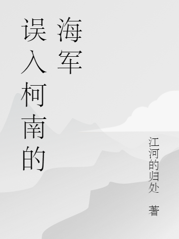 藤原哲也铃木绫子小说全文免费阅读，误入柯南的海军最新章节阅读