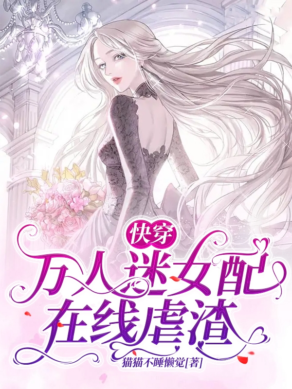完整版《快穿：万人迷女配在线虐渣》章节目录在线阅读-美文小说