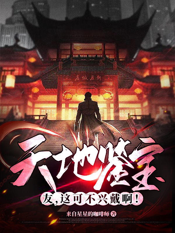 《天地鉴宝：友，这可不兴戴啊！》小说主角林子熙全文章节免费在线阅读