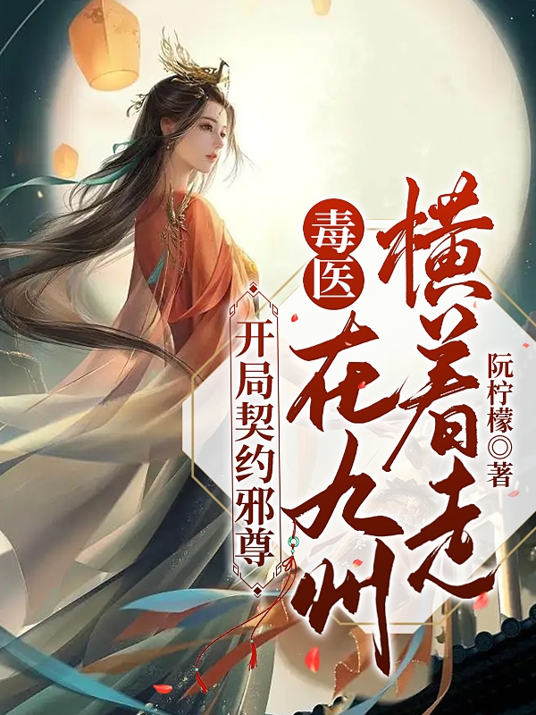 开局契约邪尊：毒医在九州横着走小说，开局契约邪尊：毒医在九州横着走在线阅读