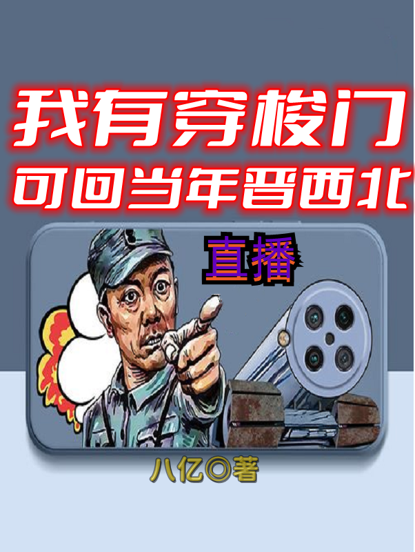 《直播：我有穿梭门可回当年晋西北》小说主角叶晨全文章节免费在线阅读