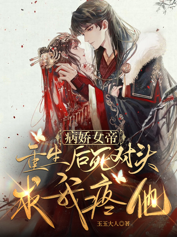 病娇女帝：重生后死对头求我疼他小说，病娇女帝：重生后死对头求我疼他在线阅读