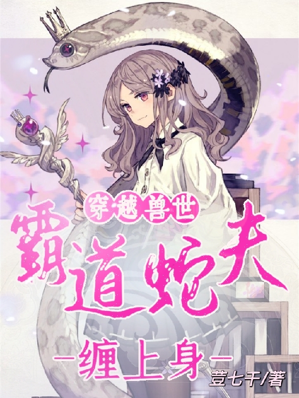 穿越兽世：霸道蛇夫缠上身免费阅读