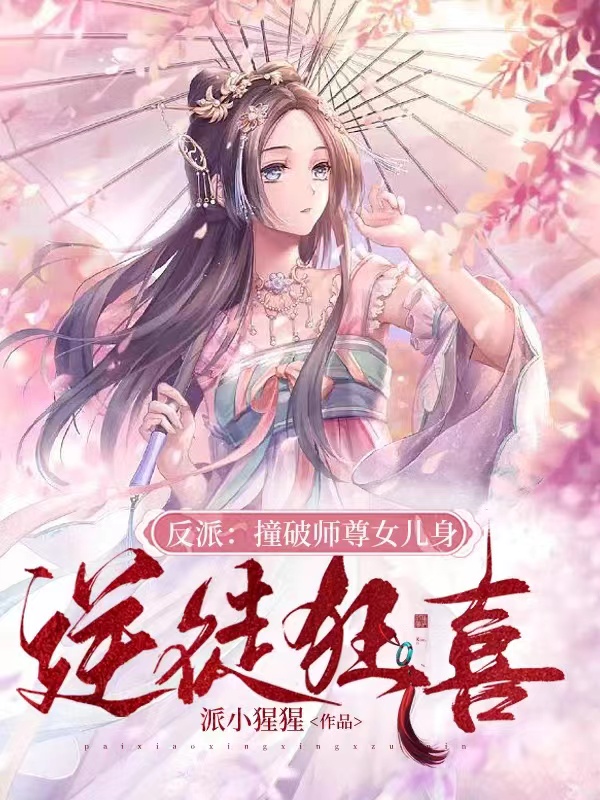 完整版《反派：撞破师尊女儿身，逆徒狂喜》免费阅读