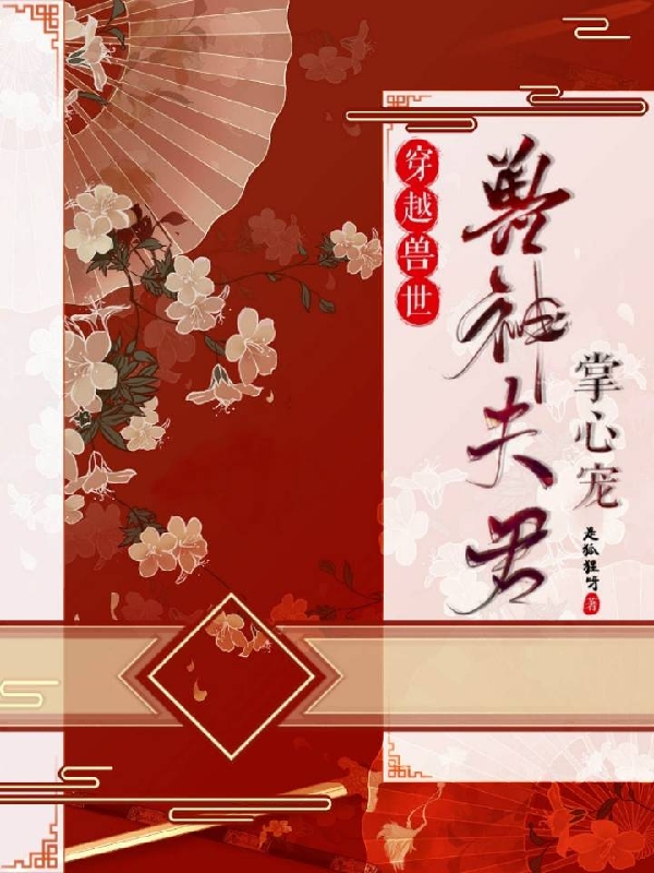 小说《穿越兽世：兽神夫君掌心宠》全文免费阅读