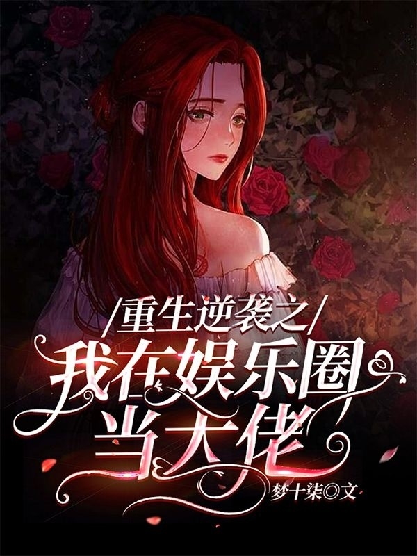 完整版《重生逆袭之我在娱乐圈当大佬》在线免费阅读