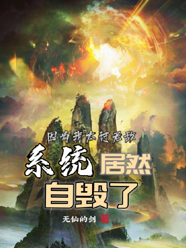 因为我太过无敌，系统居然自毁了天玄小说在线章节目录阅读最新章节