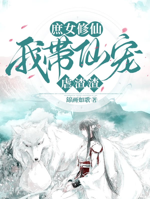完整版《庶女修仙：我带仙宠虐渣渣》在线免费阅读