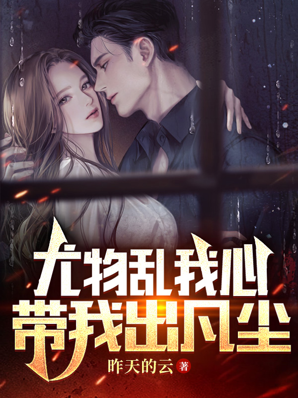 小说《尤物乱我心，带我出凡尘》在线全文阅读-优文网