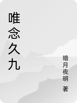 唯念久九最新章节（第一人称小说全文阅读）-够力荐小说推荐网