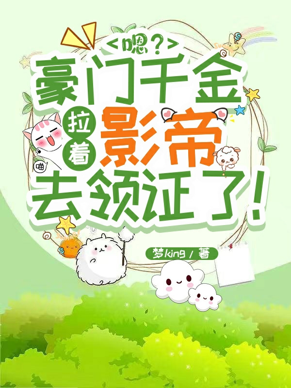 嗯？豪门千金拉着影帝去领证了！危婳萧荆小说在线全文免费阅读