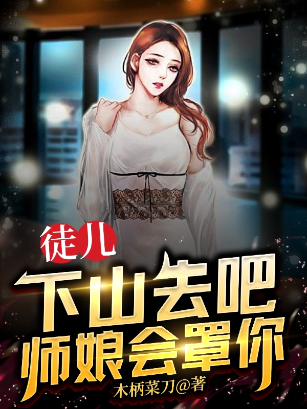 徒儿下山去吧，师娘会罩你小说完整版全文免费阅读