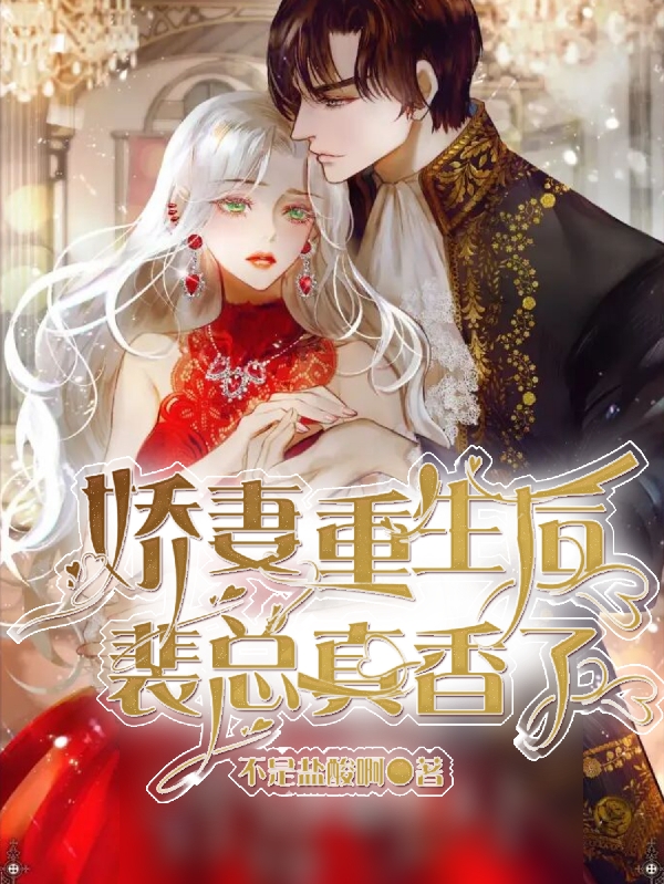 娇妻重生后裴总真香了免费阅读，娇妻重生后裴总真香了全文在线阅读