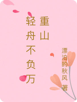 苏轻舟傅重山小说《轻舟不负万重山》在线阅读
