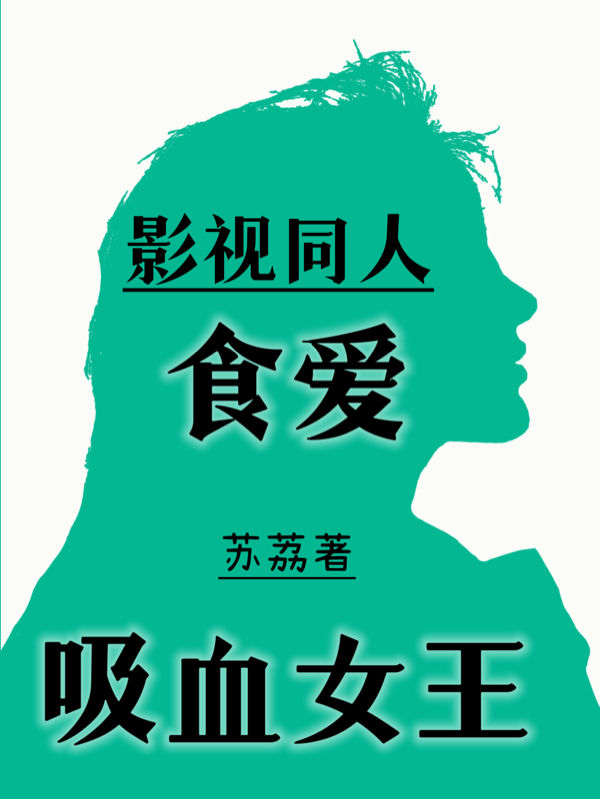 影视同人：食爱吸血女王苏颜在线全文免费阅读-够力荐小说推荐网