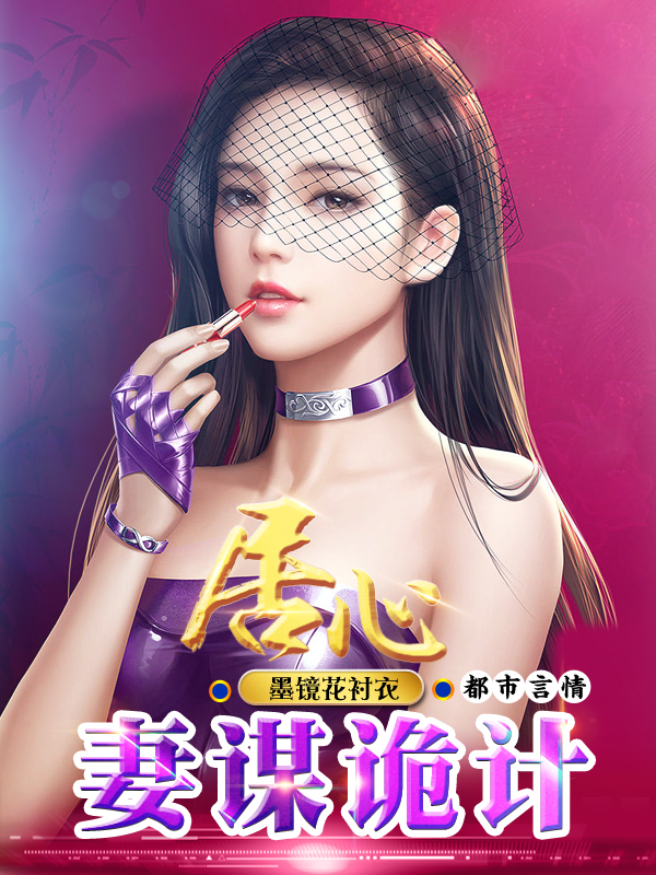 完整版《居心：妻谋诡计》全章节阅读-优文网