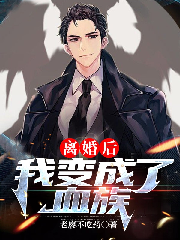 《离婚后，我变成了血族》小说主角张志军全文章节免费在线阅读-优文网