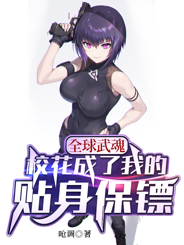全球武魂：校花成了我的贴身保镖小说，全球武魂：校花成了我的贴身保镖免费阅读