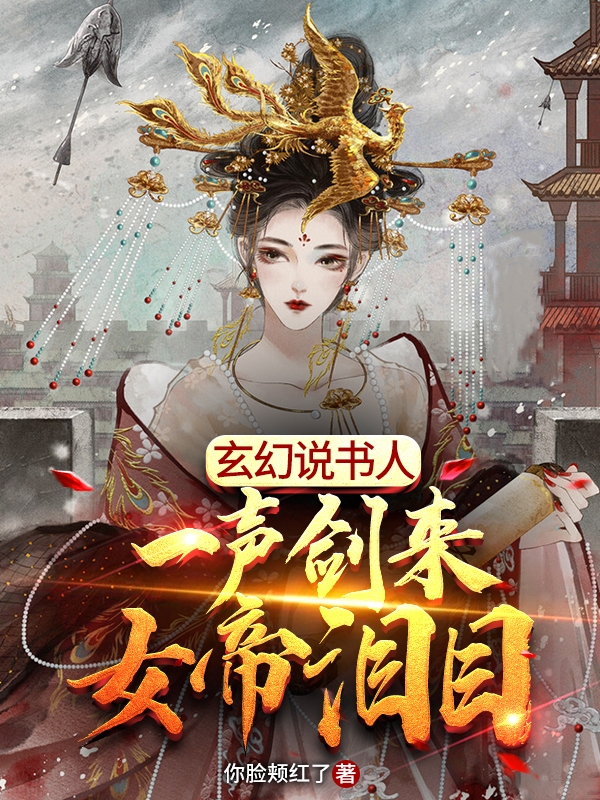 玄幻说书人：一声剑来，女帝泪目免费阅读