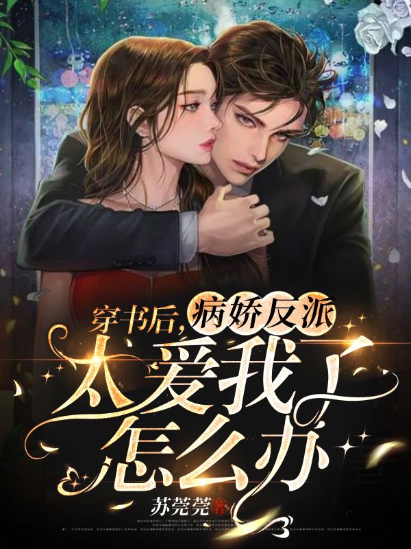 穿书后，病娇反派太爱我了怎么办最新章节，穿书后，病娇反派太爱我了怎么办全文在线阅读