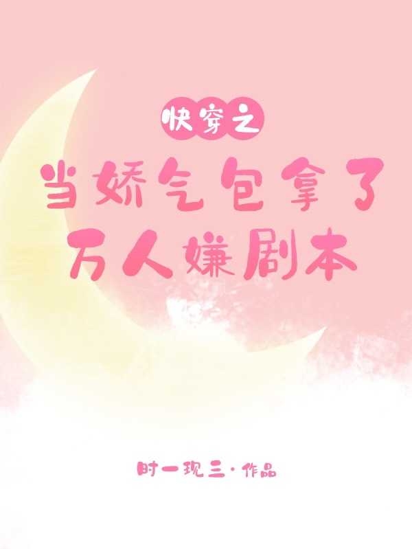 快穿之当娇气包拿了万人嫌剧本阮娇，快穿之当娇气包拿了万人嫌剧本在线无弹窗阅读-优文网