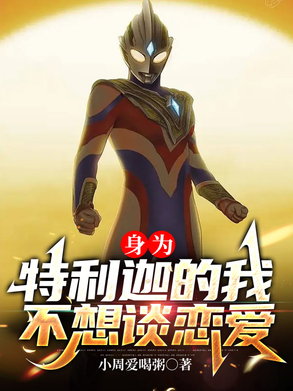 楚离/剑悟大古小说身为特利迦的我不想谈恋爱无广告阅读