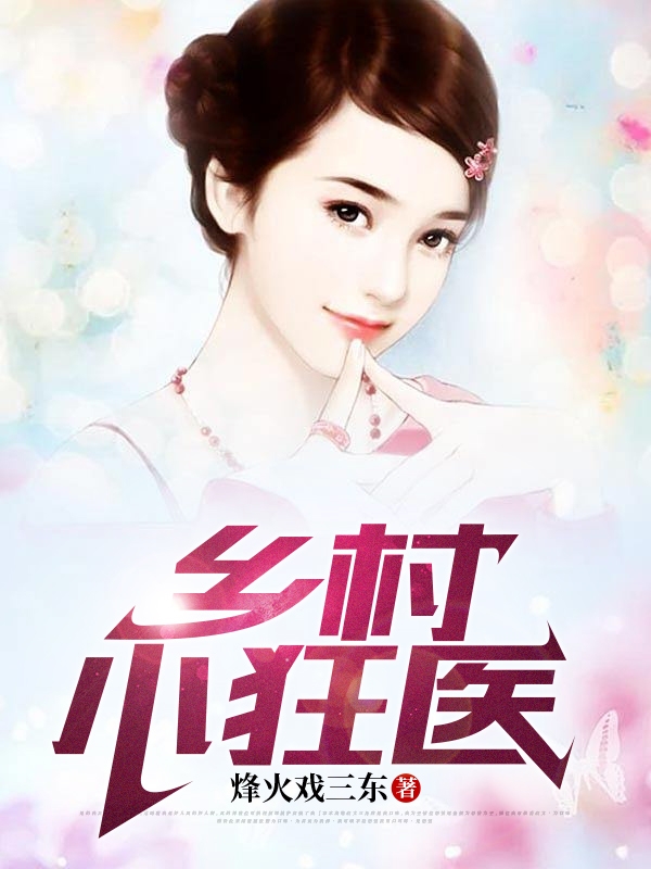 《乡村小狂医》小说全文在线试读，《乡村小狂医》最新章节目录