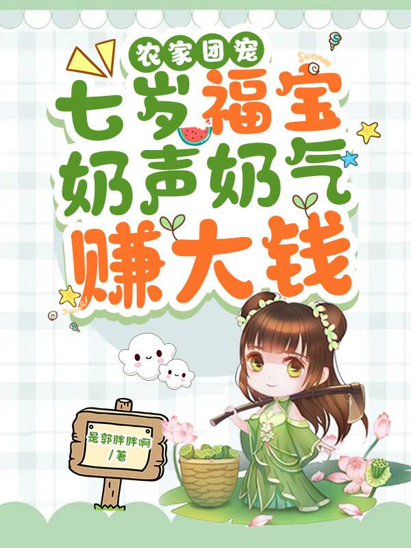 农家团宠：七岁福宝奶声奶气赚大钱最新章节，农家团宠：七岁福宝奶声奶气赚大钱免费阅读