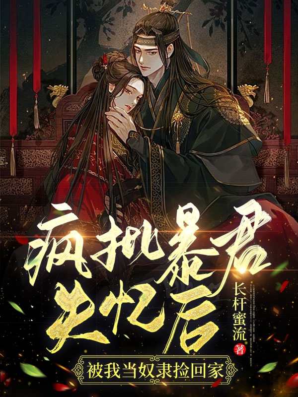 疯批暴君失忆后被我当奴隶捡回家免费阅读