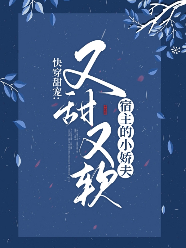 已完结小说《快穿甜宠：宿主的小娇夫又甜又软》全章节在线阅读