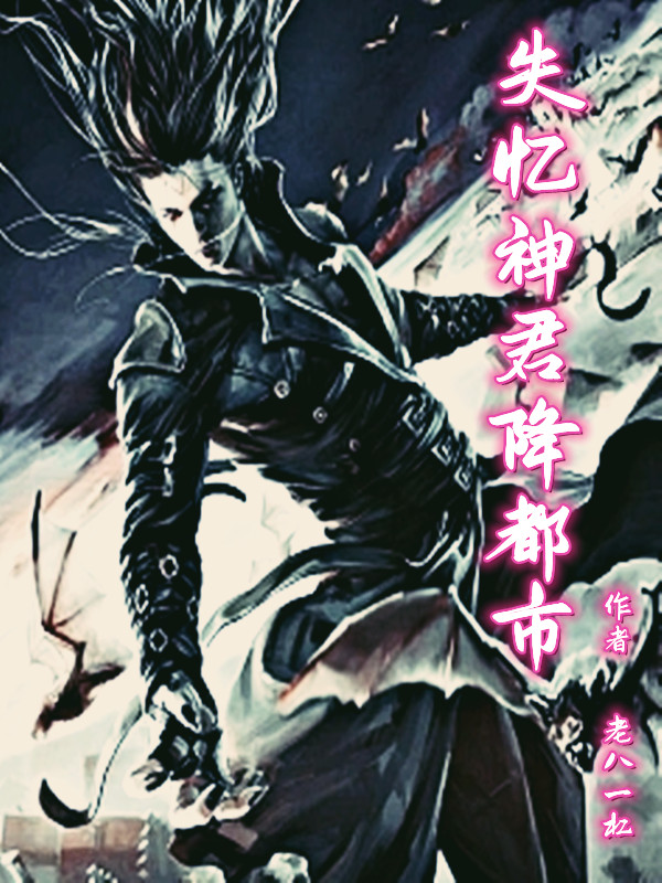 失忆神君降都市小说阅读，失忆神君降都市完整版-有文学