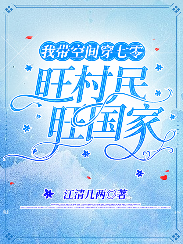 《我带空间穿七零，旺村民旺国家》全集免费在线阅读（楚晚秋周彼南）