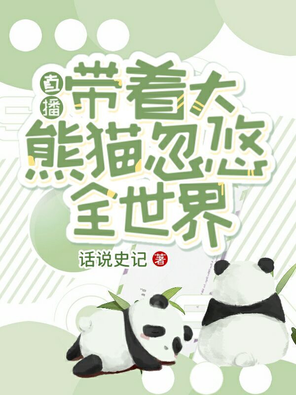 已完结小说《直播：带着大熊猫忽悠全世界》全文免费阅读-优文网
