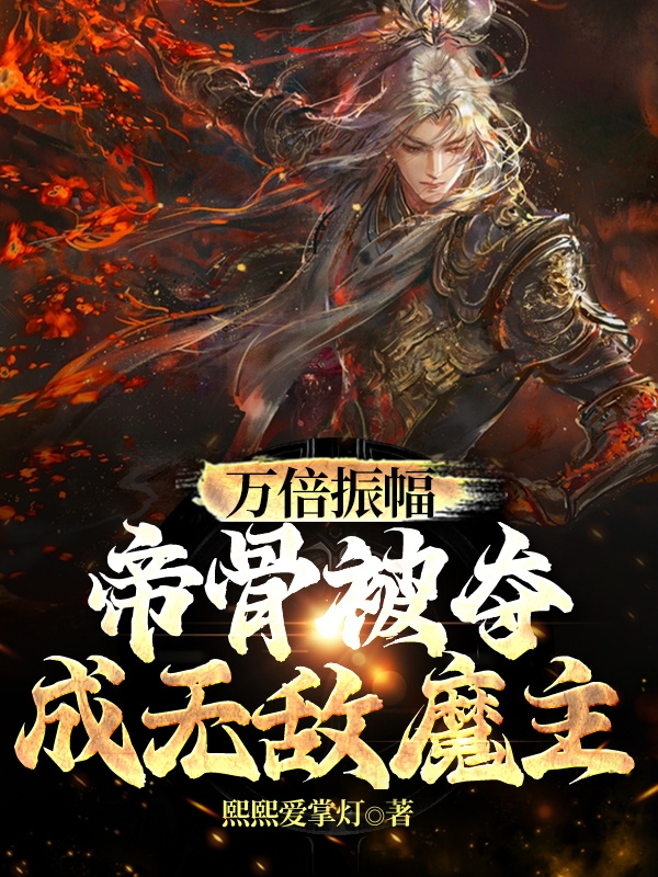 完整版《万倍振幅：帝骨被夺，成无敌魔主》全章节阅读