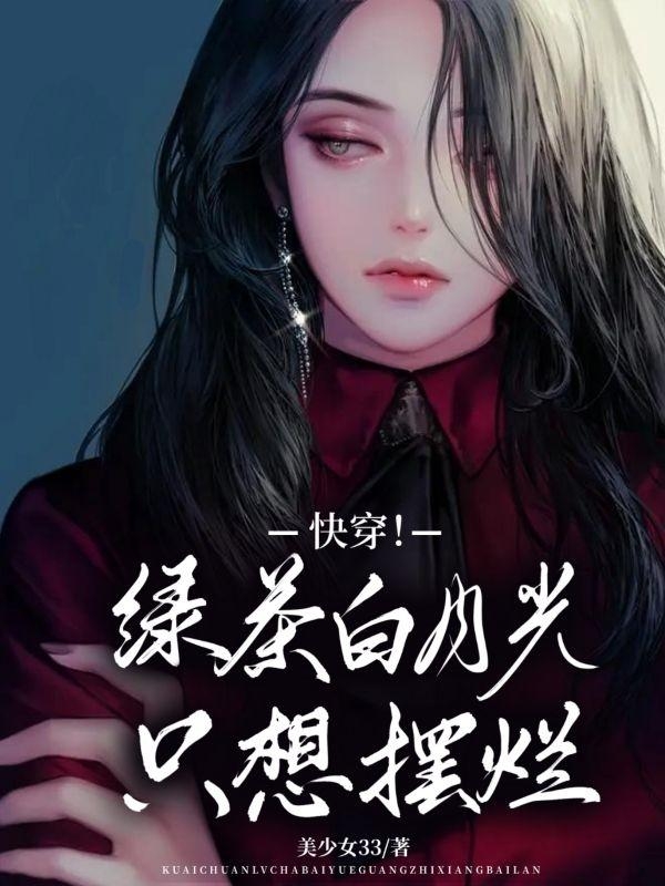 《快穿！绿茶白月光只想摆烂》小说全文在线试读，《快穿！绿茶白月光只想摆烂》最新章节目录