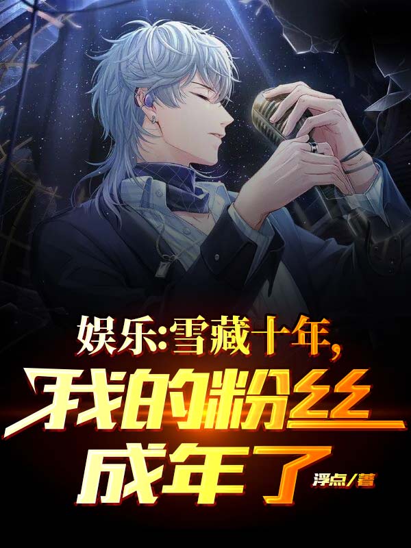 娱乐：雪藏十年，我的粉丝成年了小说，娱乐：雪藏十年，我的粉丝成年了最新章节-美文小说