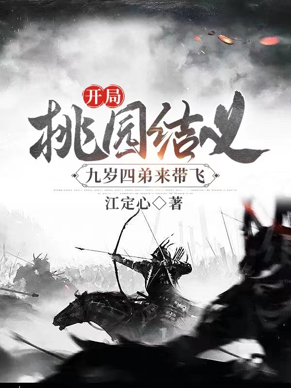完整版开局桃园结义，九岁四弟来带飞全章节阅读