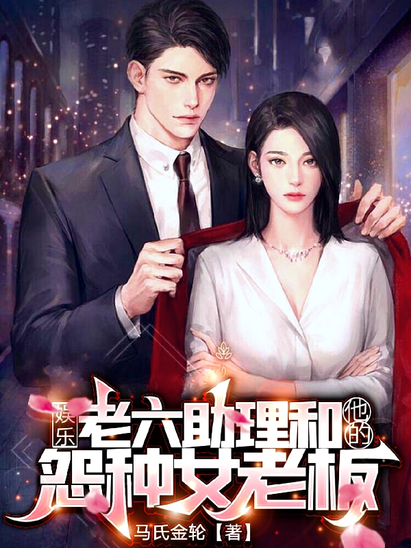 娱乐，老六助理和他的怨种女老板全文阅读，明华在线免费看