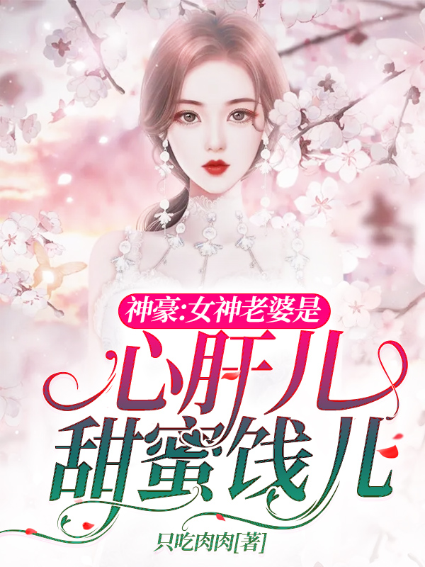 神豪：女神老婆是心肝儿甜蜜饯儿林轩白采薇_只吃肉肉小说-锤石文学