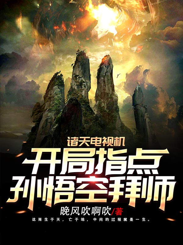 已完结小说《诸天电视机：开局指点孙悟空拜师》全文免费阅读-读书翁