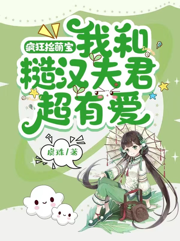 已完结小说疯狂捡萌宝：我和糙汉夫君超有爱全文免费阅读