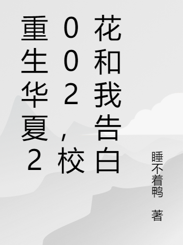 重生華夏2002，校花和我告白餘生，重生華夏2002，校花和我告白最新章節