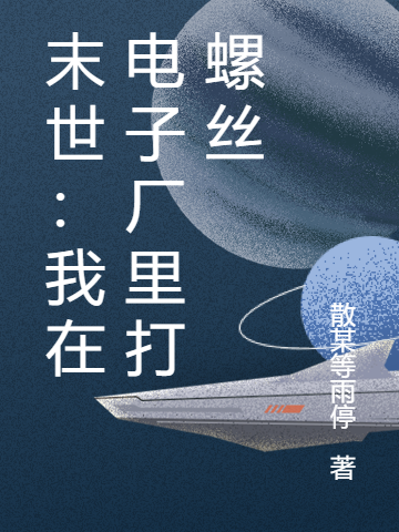 已完结小说《末世：我在电子厂里打螺丝》全章节在线阅读