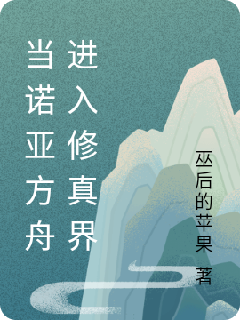 当诺亚方舟进入修真界小说，当诺亚方舟进入修真界简星娅