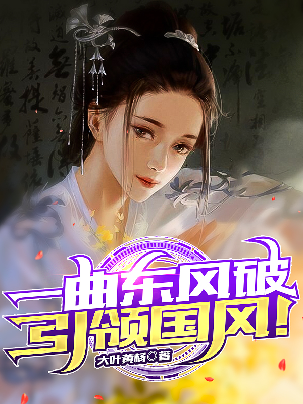 一曲东风破，引领国风！最新章节（孙境小说全文阅读）-够力荐小说推荐网