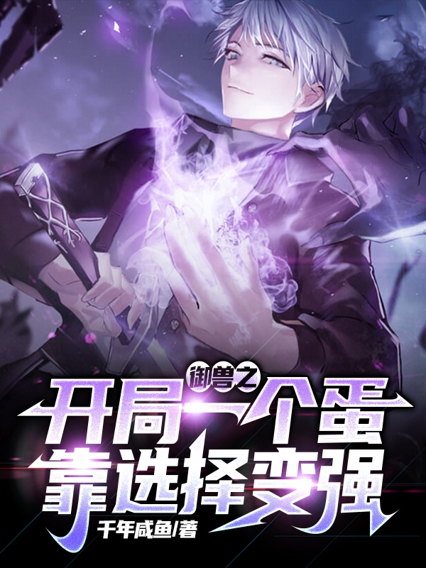 主角是洛风的小说御兽之开局一个蛋，靠选择变强在哪里可以免费阅读